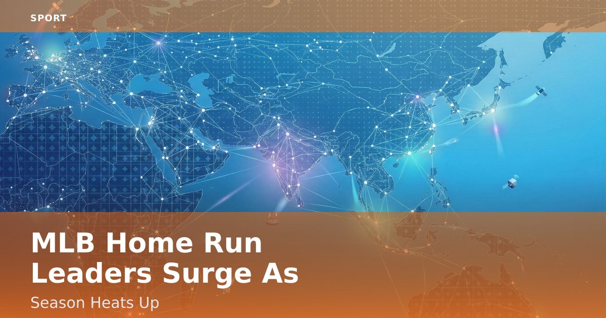 MLB Home Run Leaders Surge As Season Heats Up