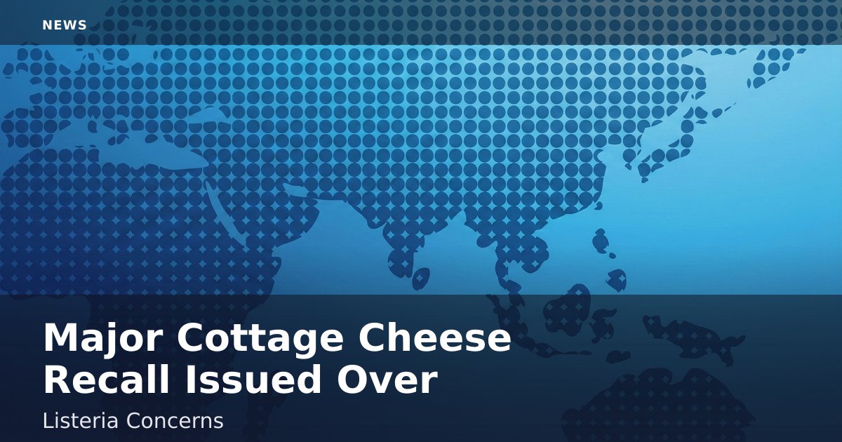 Major Cottage Cheese Recall Issued Over Listeria Concerns