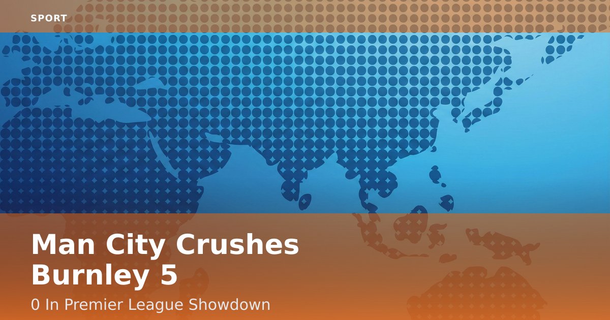 Man City Crushes Burnley 5-0 In Premier League Showdown