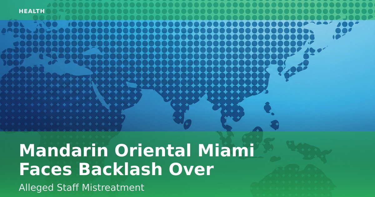 Mandarin Oriental Miami Faces Backlash Over Alleged Staff Mistreatment