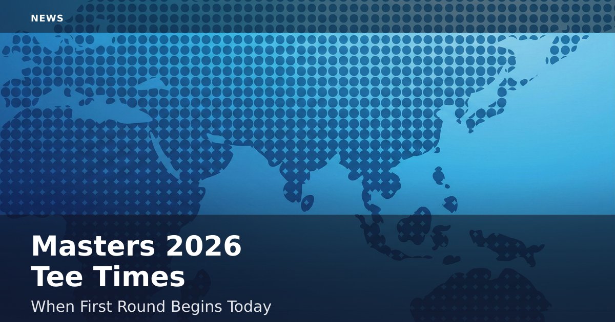 Masters 2026 Tee Times: When First Round Begins Today