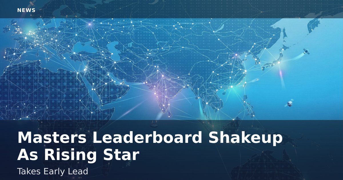 Masters Leaderboard Shakeup As Rising Star Takes Early Lead