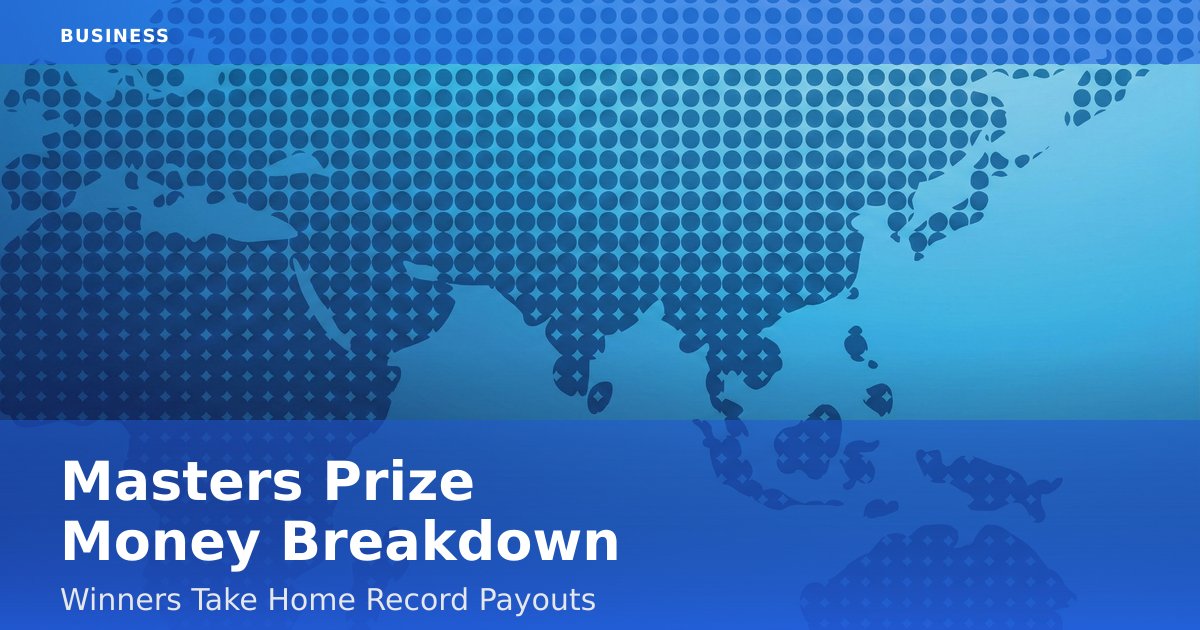 Masters Prize Money Breakdown: Winners Take Home Record Payouts