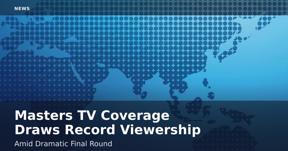 Masters TV Coverage Draws Record Viewership Amid Dramatic Final Round