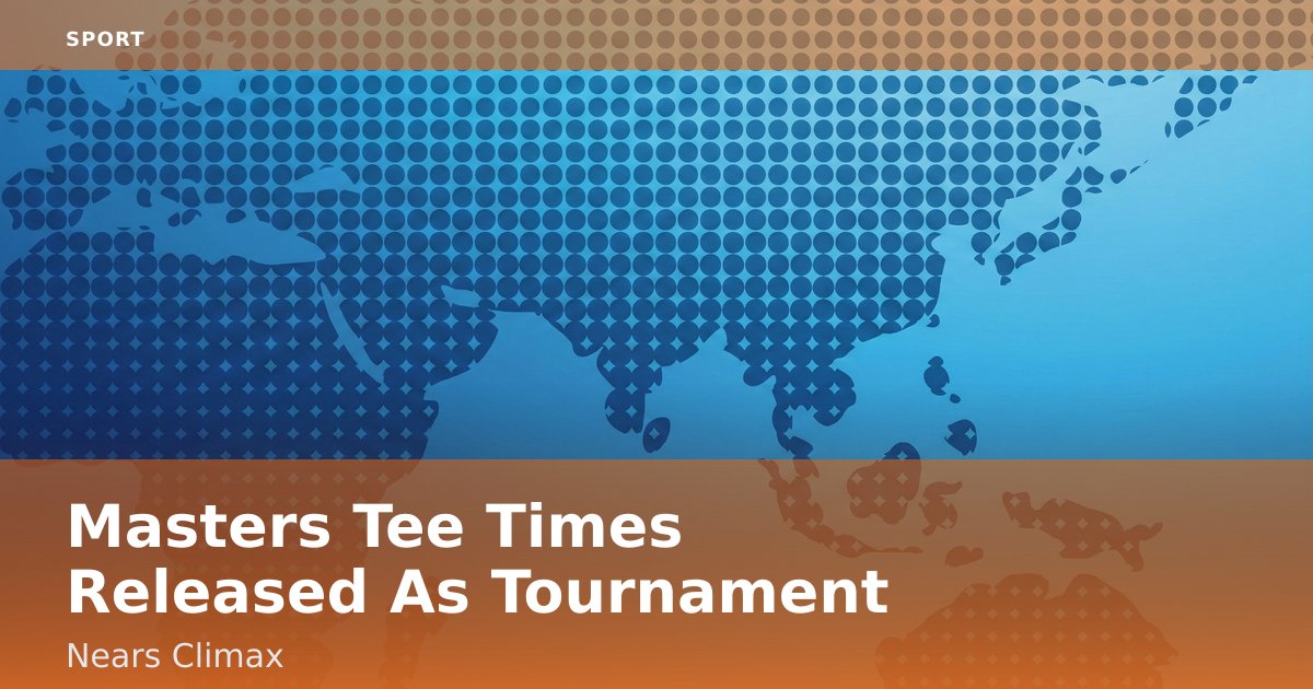 Masters Tee Times Released As Tournament Nears Climax