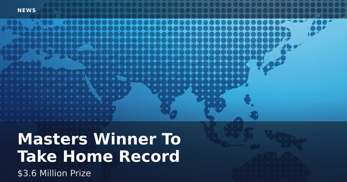 Masters Winner To Take Home Record $3.6 Million Prize