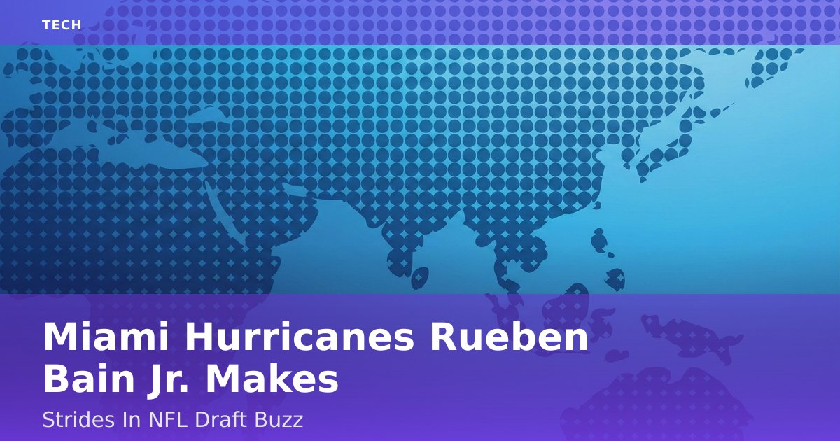 Miami Hurricanes' Rueben Bain Jr. Makes Strides In NFL Draft Buzz