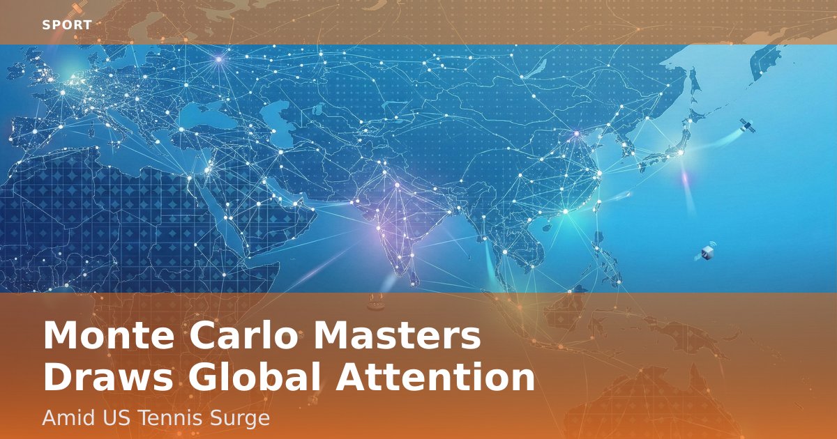 Monte Carlo Masters Draws Global Attention Amid US Tennis Surge