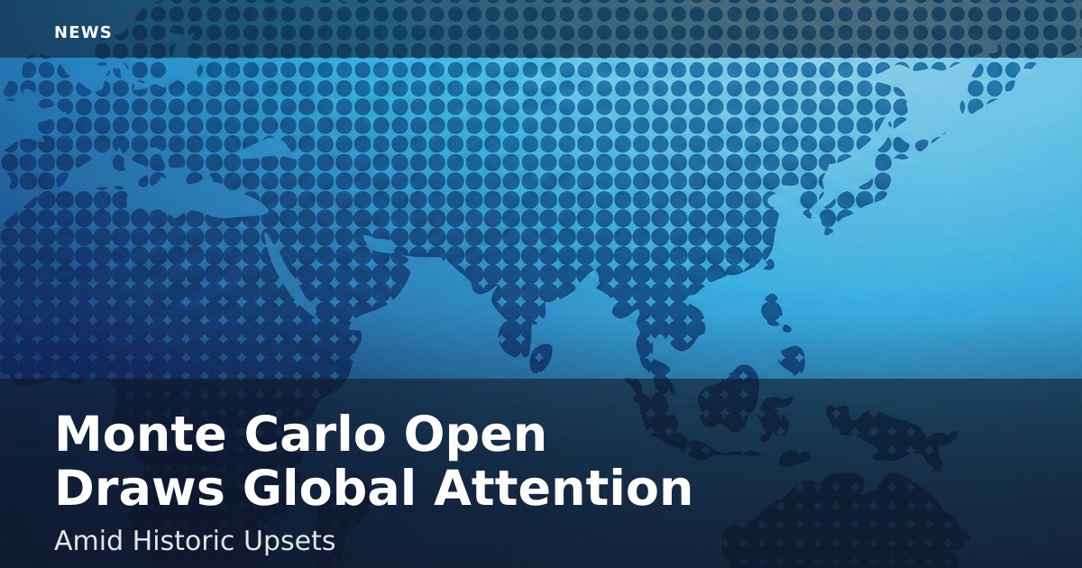 Monte Carlo Open Draws Global Attention Amid Historic Upsets