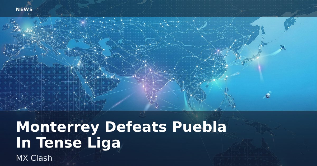 Monterrey Defeats Puebla In Tense Liga MX Clash
