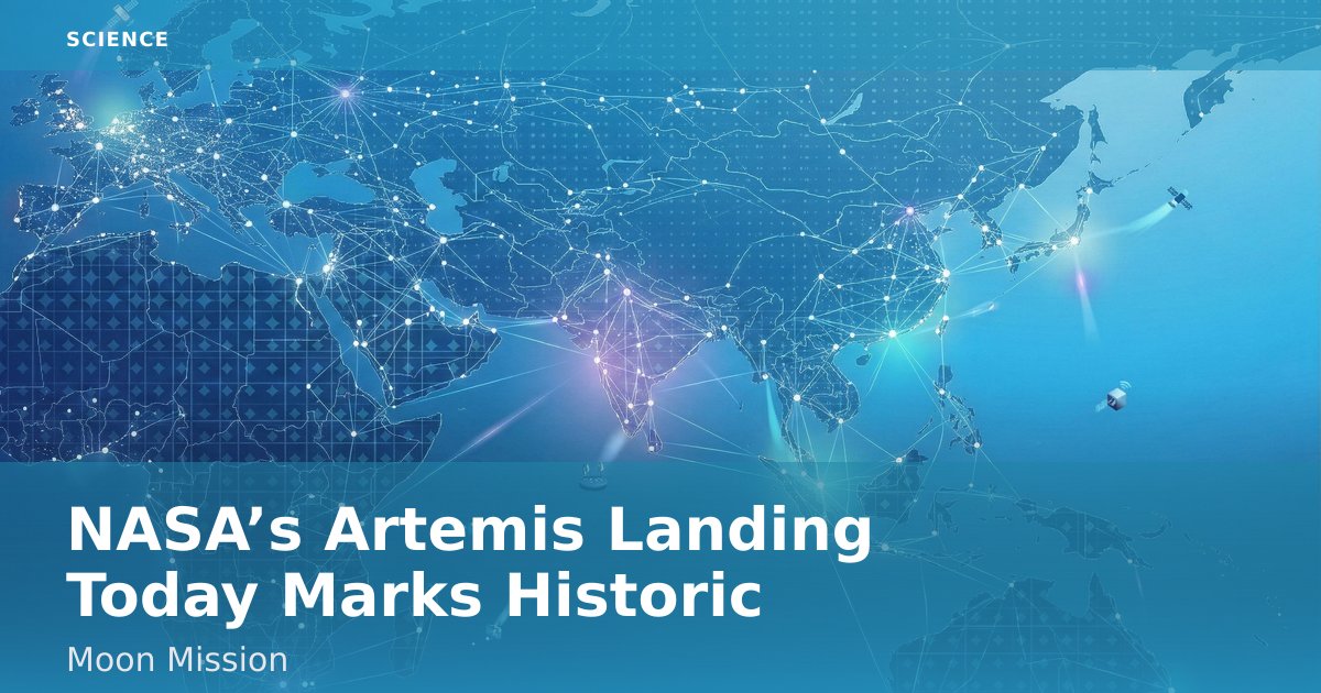 NASA’s Artemis Landing Today Marks Historic Moon Mission