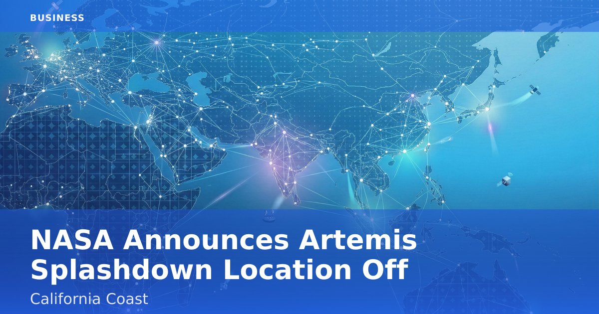 NASA Announces Artemis Splashdown Location Off California Coast