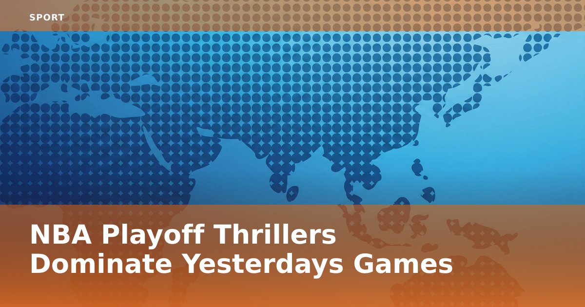 NBA Playoff Thrillers Dominate Yesterday's Games