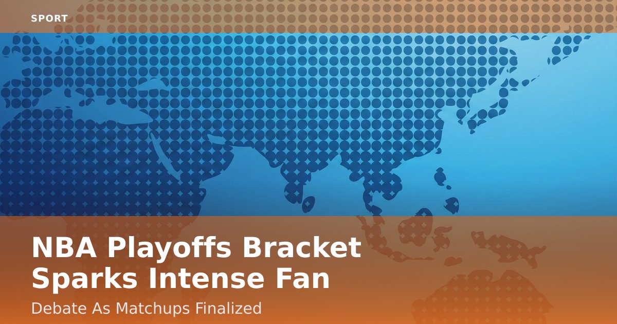 NBA Playoffs Bracket Sparks Intense Fan Debate As Matchups Finalized