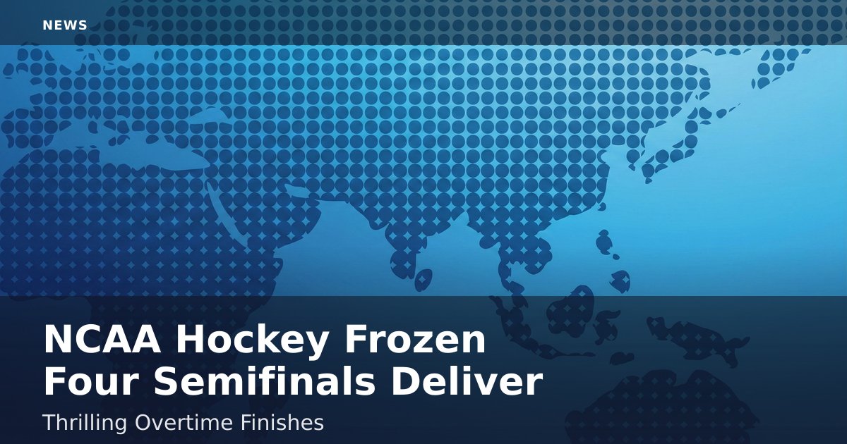 NCAA Hockey Frozen Four Semifinals Deliver Thrilling Overtime Finishes
