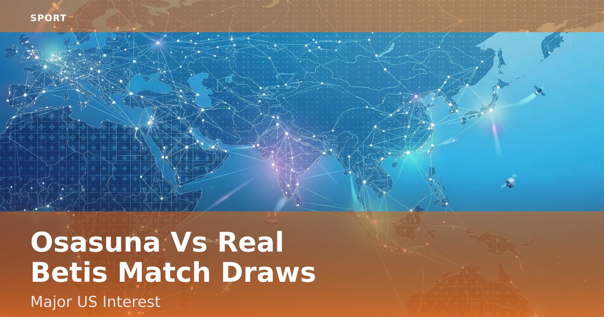 Osasuna Vs Real Betis Match Draws Major US Interest