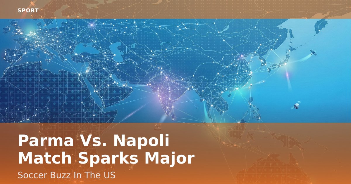 Parma Vs. Napoli Match Sparks Major Soccer Buzz In The US