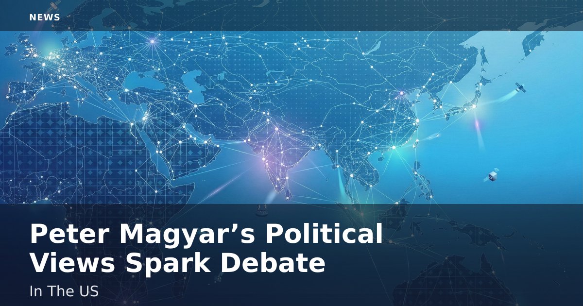 Peter Magyar’s Political Views Spark Debate In The US