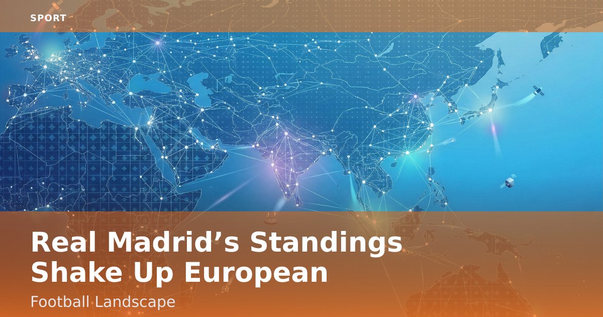 Real Madrid’s Standings Shake Up European Football Landscape