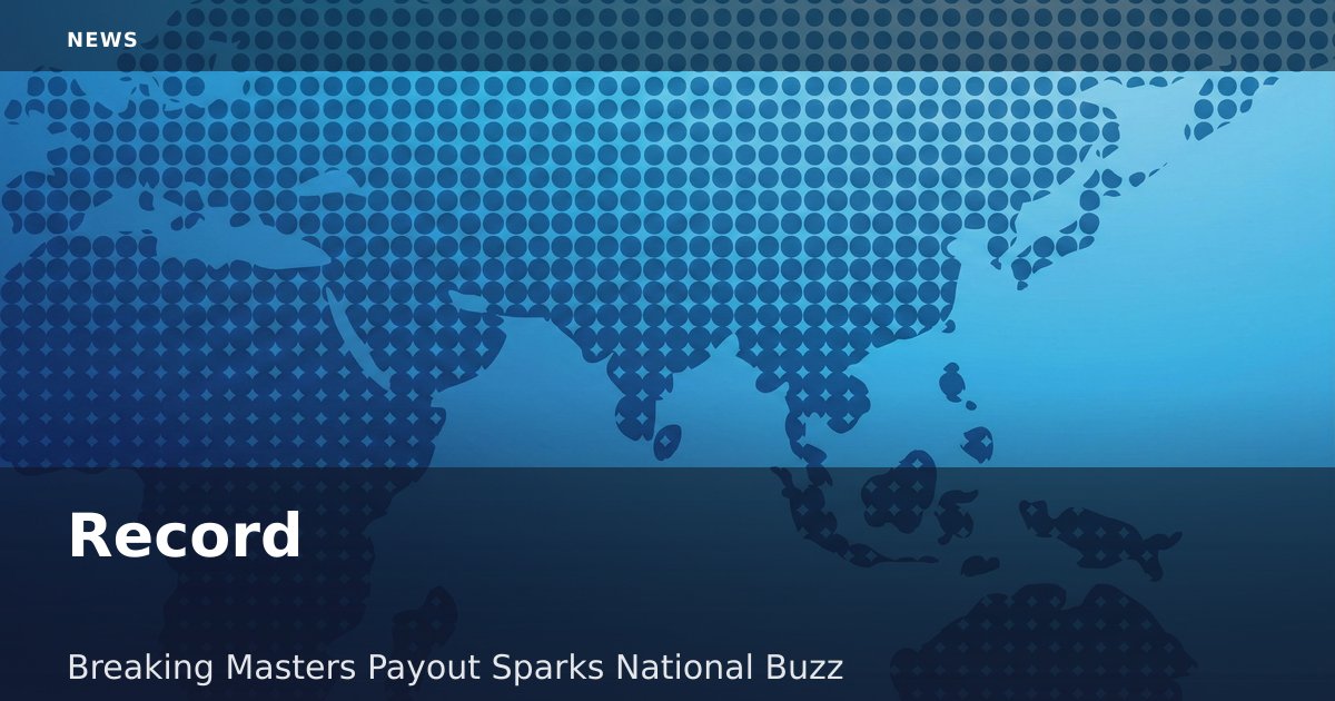 Record-Breaking Masters Payout Sparks National Buzz