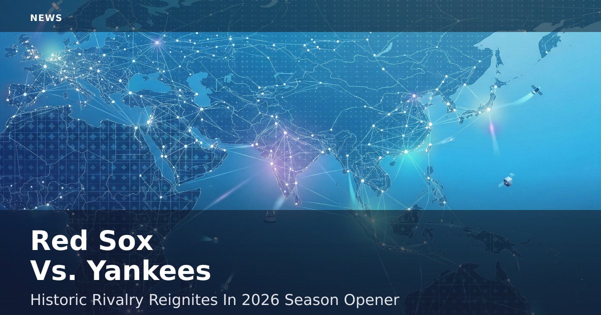 Red Sox Vs. Yankees: Historic Rivalry Reignites In 2026 Season Opener