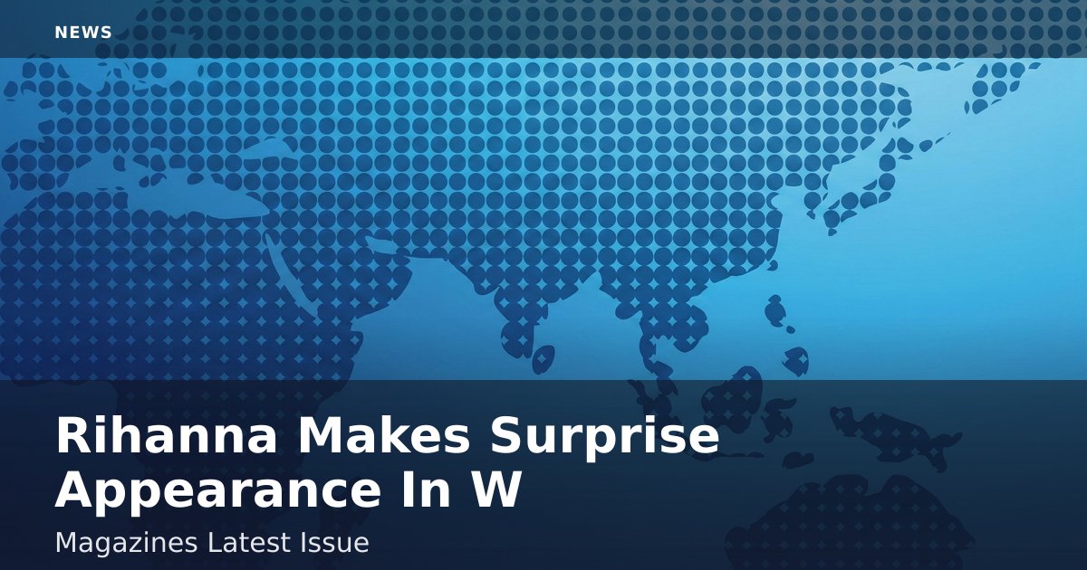 Rihanna Makes Surprise Appearance In W Magazine's Latest Issue