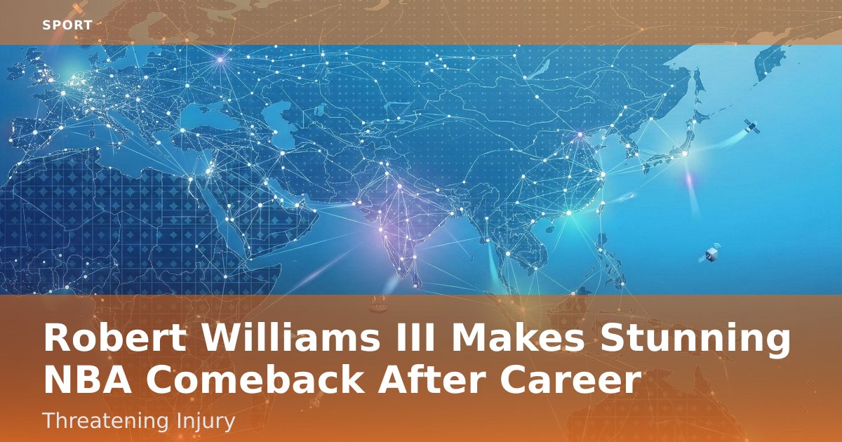 Robert Williams III Makes Stunning NBA Comeback After Career-Threatening Injury