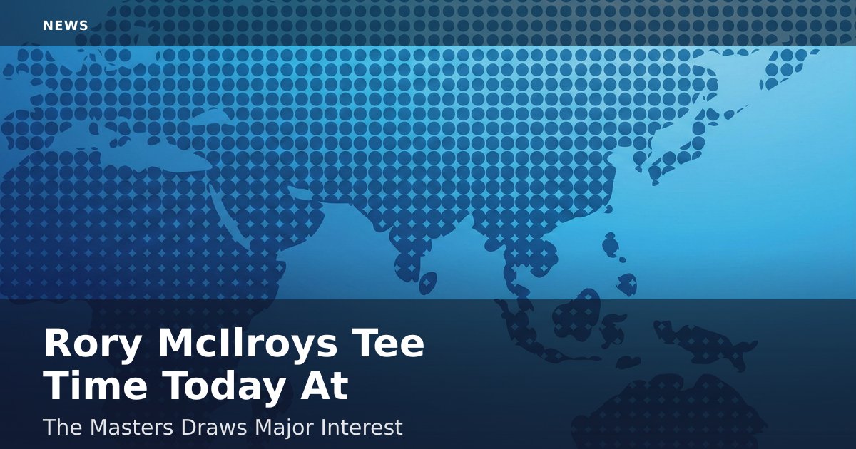 Rory McIlroy's Tee Time Today At The Masters Draws Major Interest