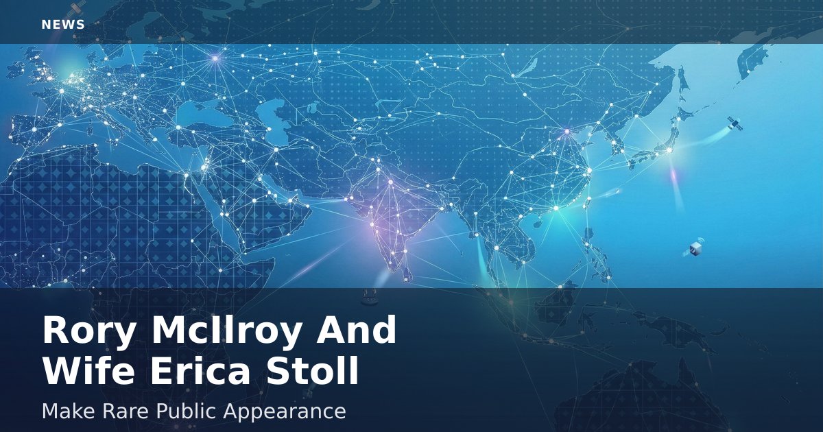 Rory McIlroy And Wife Erica Stoll Make Rare Public Appearance