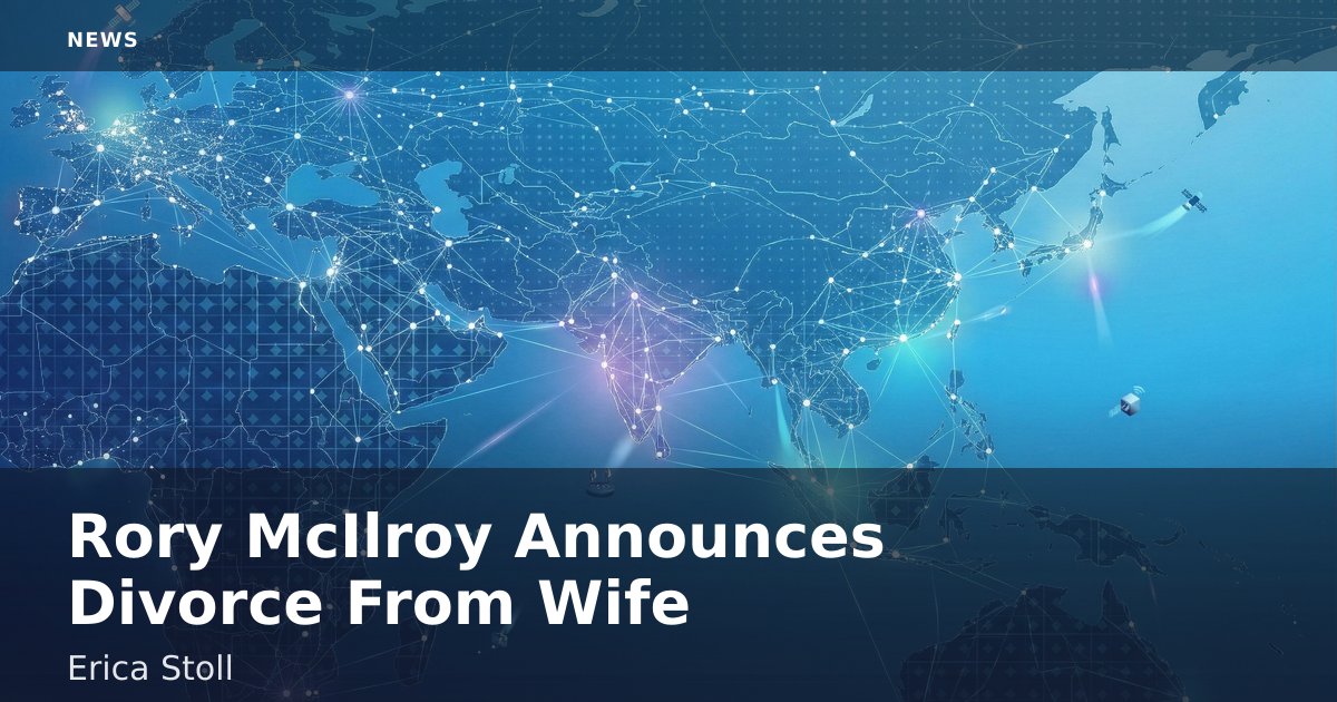 Rory McIlroy Announces Divorce From Wife Erica Stoll