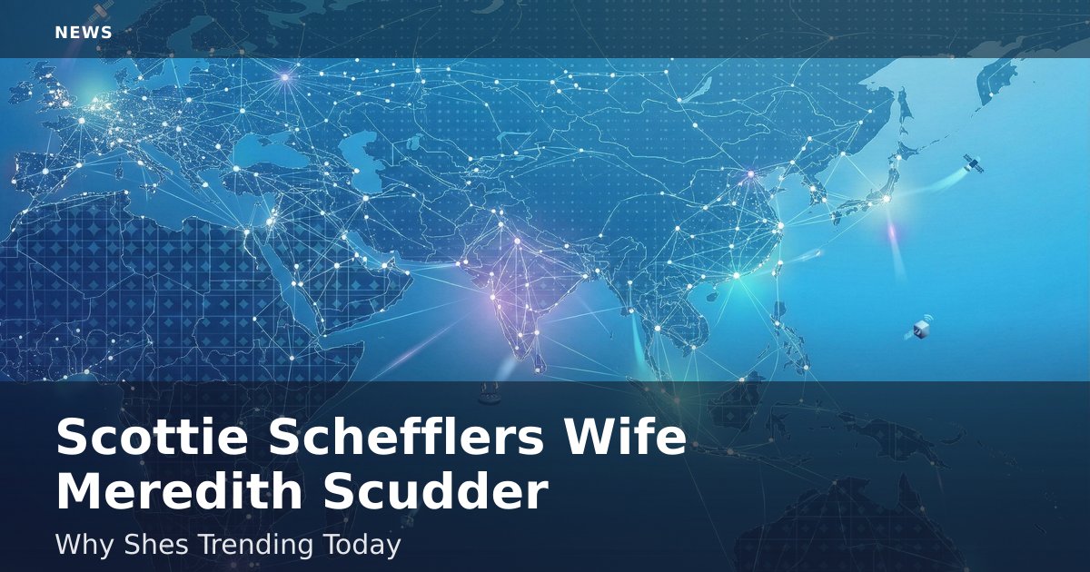 Scottie Scheffler's Wife Meredith Scudder: Why She's Trending Today