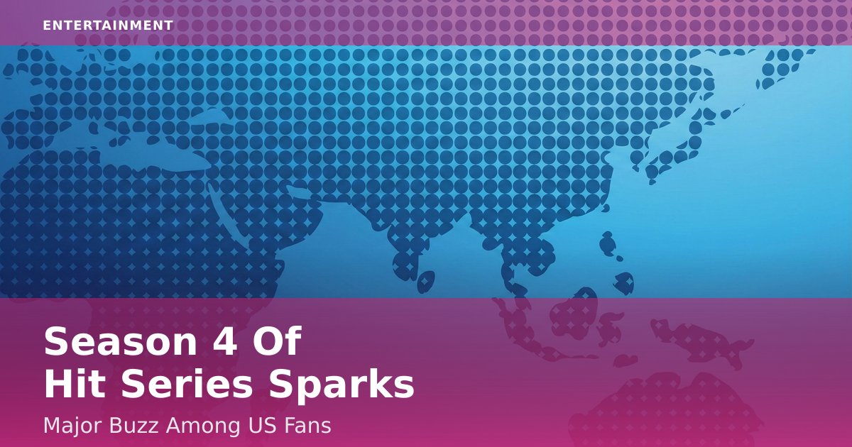 Season 4 Of Hit Series Sparks Major Buzz Among US Fans