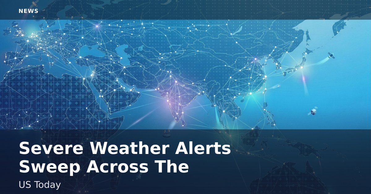 Severe Weather Alerts Sweep Across The US Today