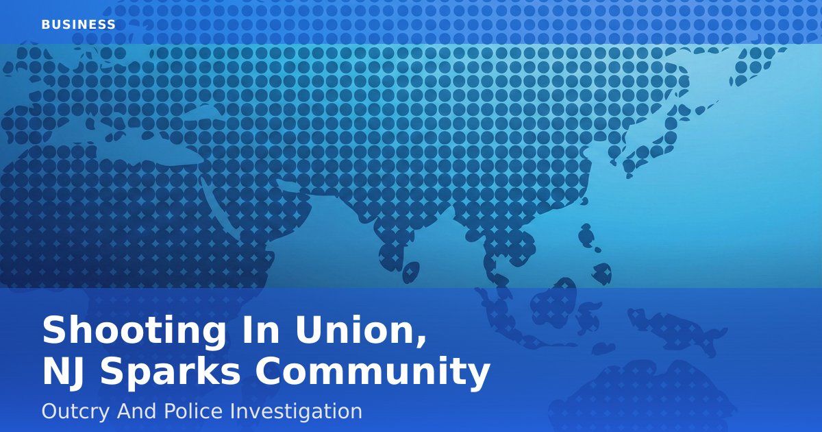 Shooting In Union, NJ Sparks Community Outcry And Police Investigation