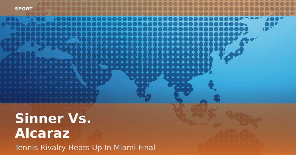 Sinner Vs. Alcaraz: Tennis Rivalry Heats Up In Miami Final
