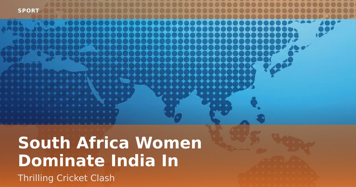 South Africa Women Dominate India In Thrilling Cricket Clash