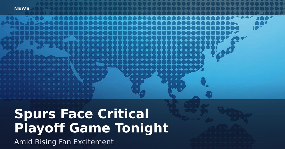 Spurs Face Critical Playoff Game Tonight Amid Rising Fan Excitement