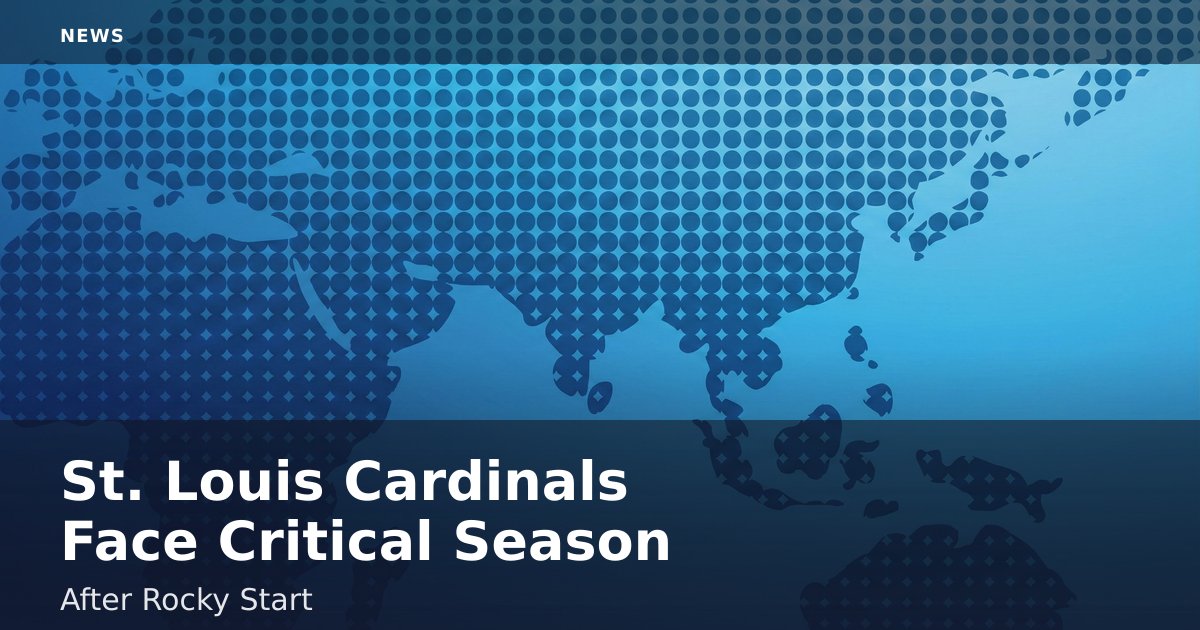 St. Louis Cardinals Face Critical Season After Rocky Start