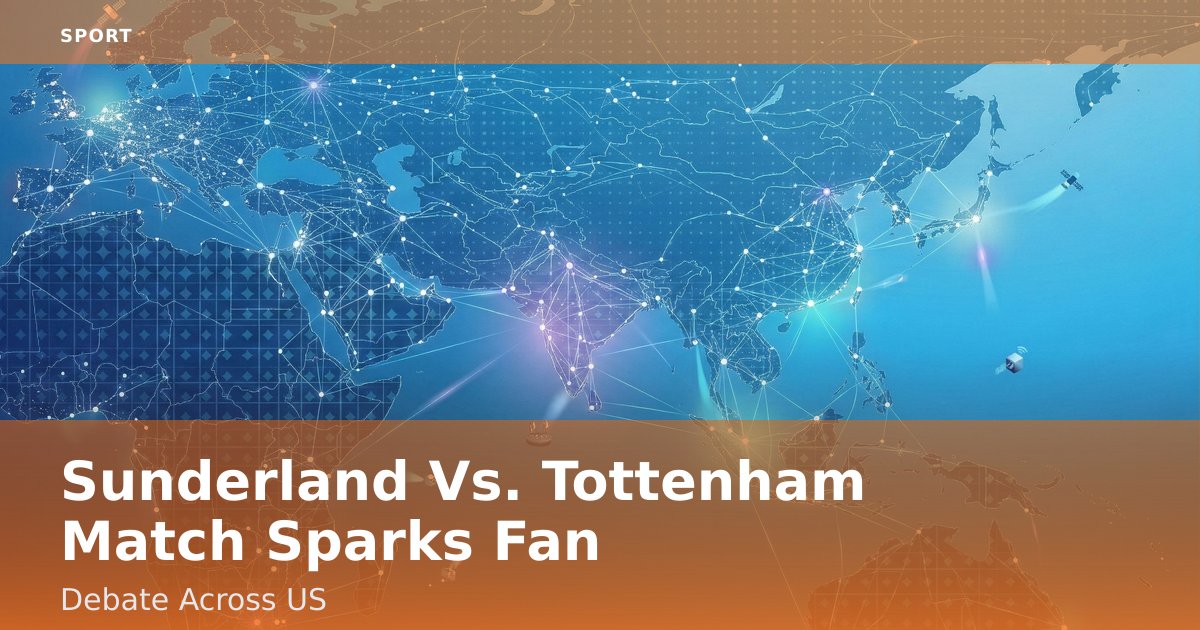 Sunderland Vs. Tottenham Match Sparks Fan Debate Across US