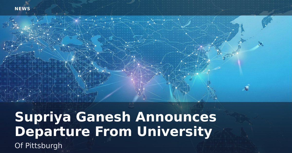 Supriya Ganesh Announces Departure From University Of Pittsburgh