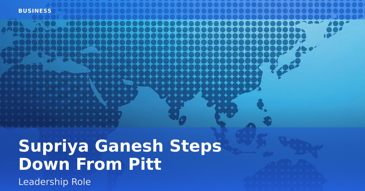 Supriya Ganesh Steps Down From Pitt Leadership Role