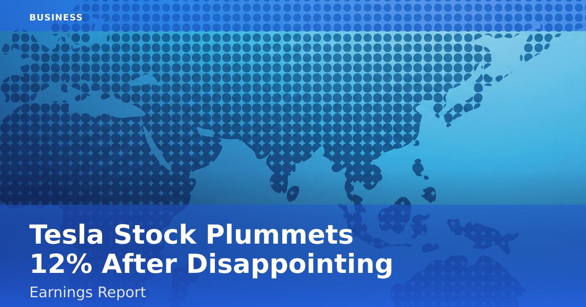 Tesla Stock Plummets 12% After Disappointing Earnings Report