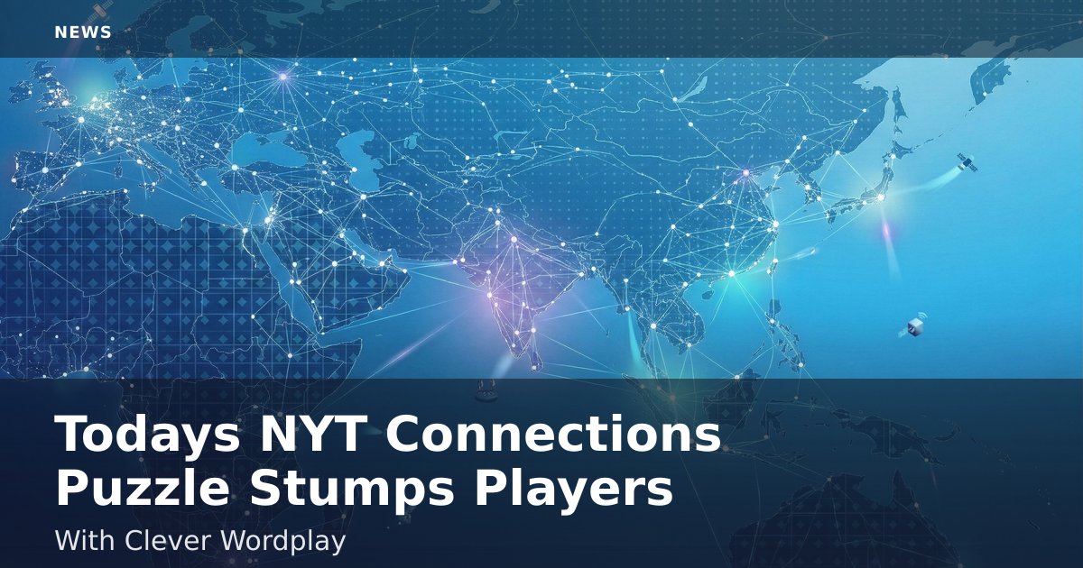 Today's NYT Connections Puzzle Stumps Players With Clever Wordplay