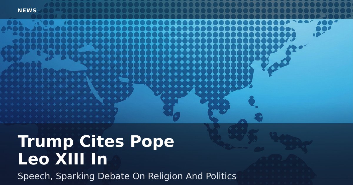 Trump Cites Pope Leo XIII In Speech, Sparking Debate On Religion And Politics