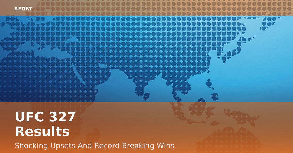 UFC 327 Results: Shocking Upsets And Record-Breaking Wins