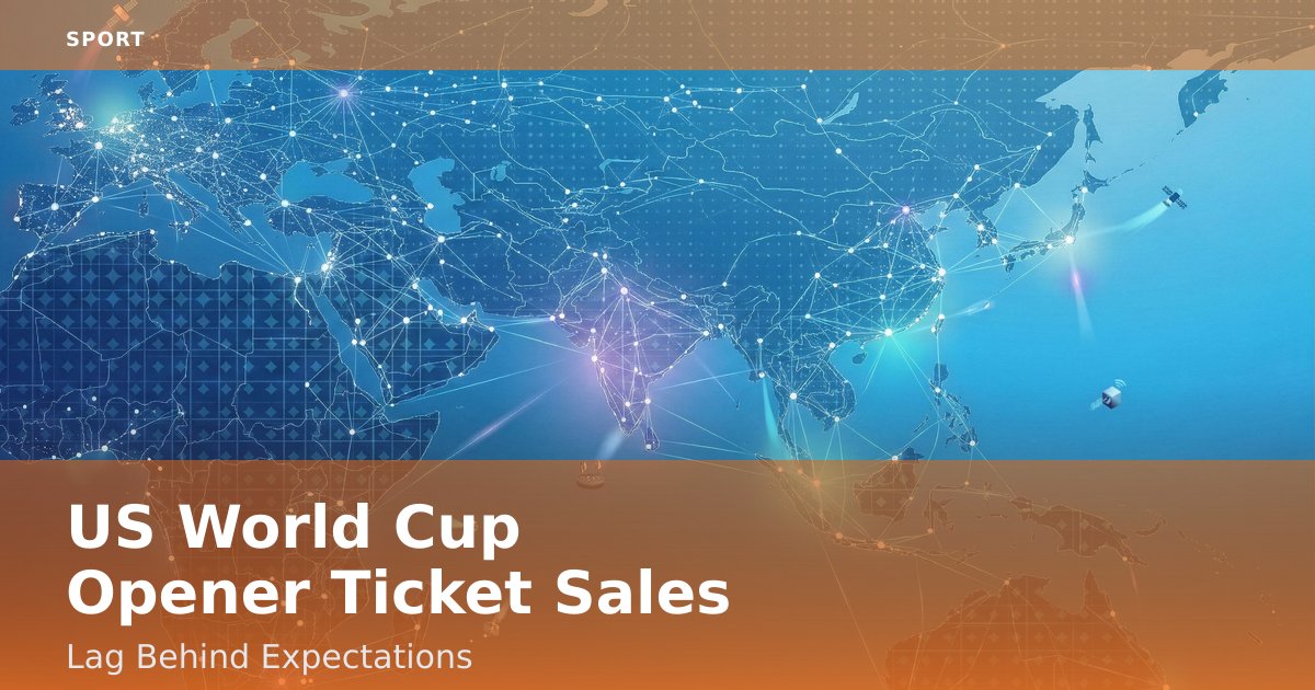 US World Cup Opener Ticket Sales Lag Behind Expectations