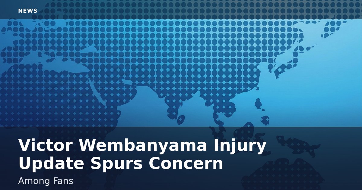 Victor Wembanyama Injury Update Spurs Concern Among Fans