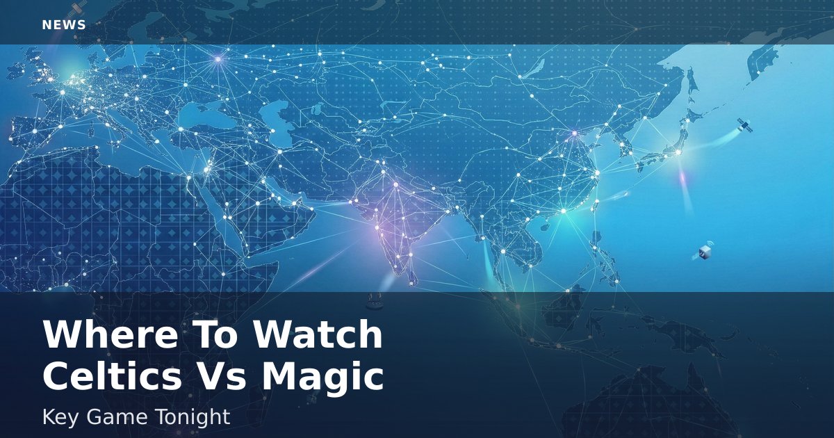 Where To Watch Celtics Vs Magic: Key Game Tonight