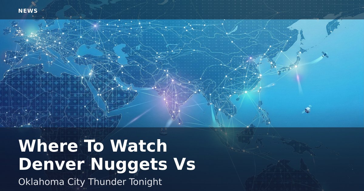Where To Watch Denver Nuggets Vs Oklahoma City Thunder Tonight