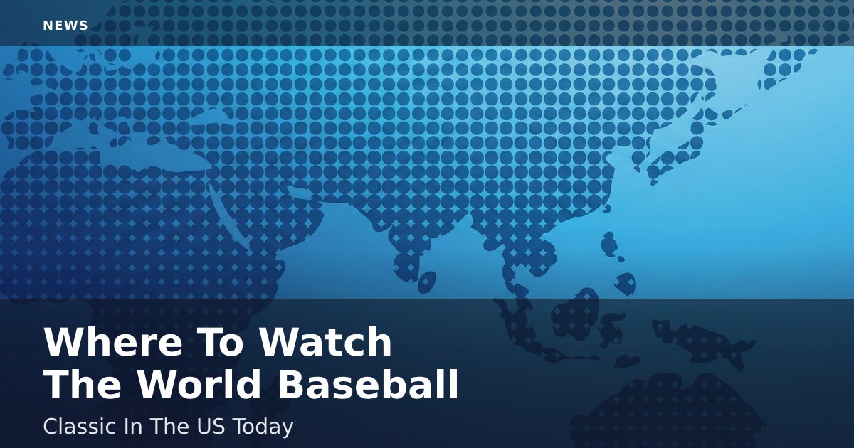Where To Watch The World Baseball Classic In The US Today